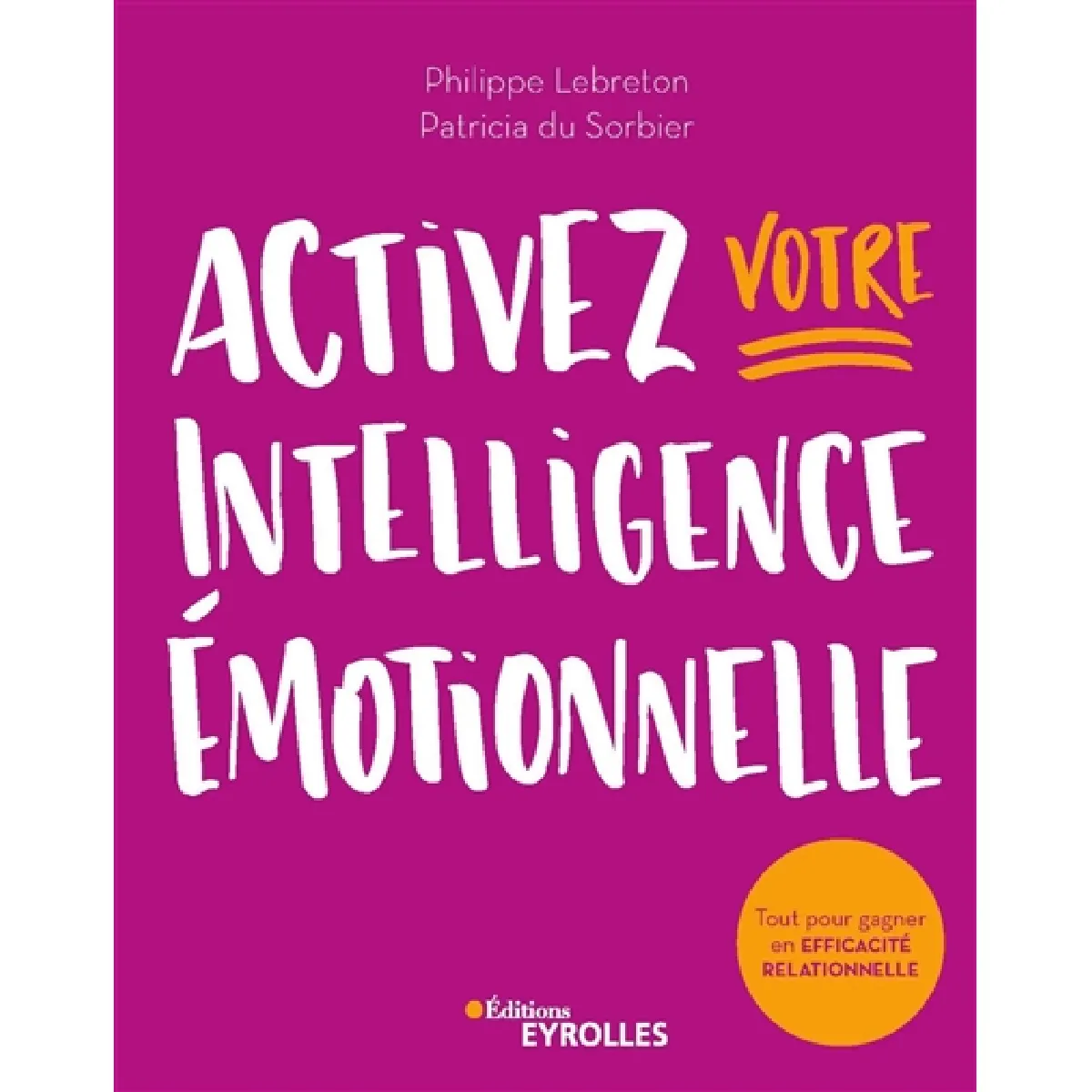 Activez votre intelligence émotionnelle : tout pour gagner en efficacité relationnelle
