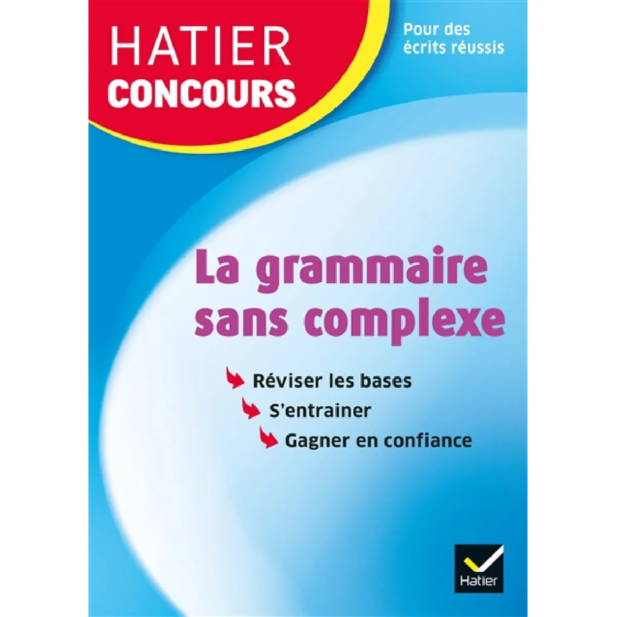La grammaire sans complexe : réviser les bases, s'entraîner, gagner en confiance