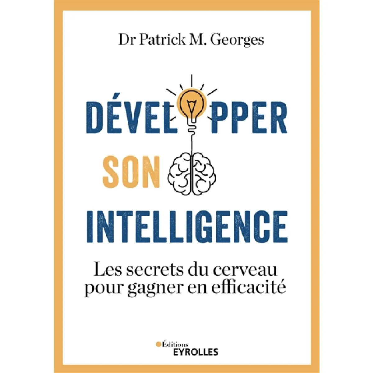 Développer son intelligence : les secrets du cerveau pour gagner en efficacité